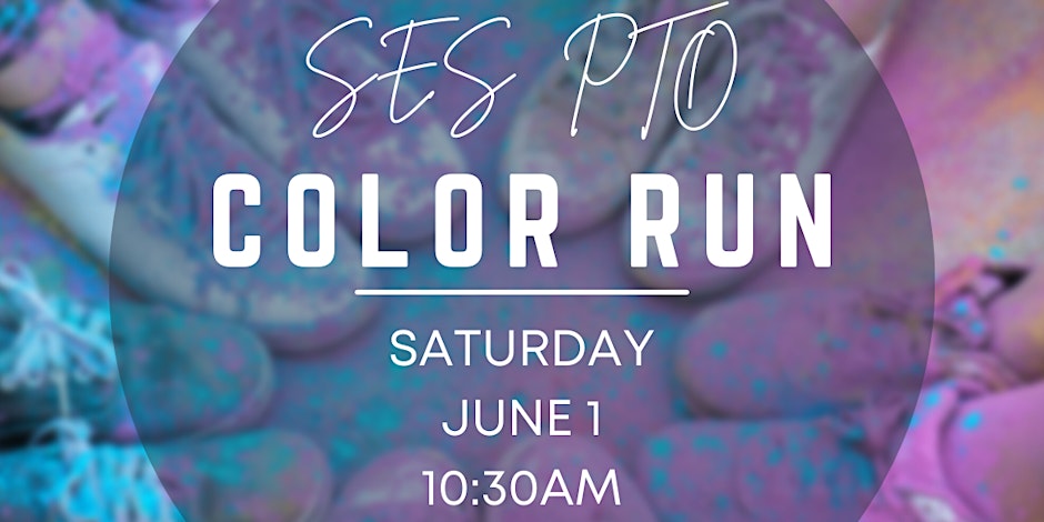 SES PTO Color Run Saturday, June 1, 10:30 AM